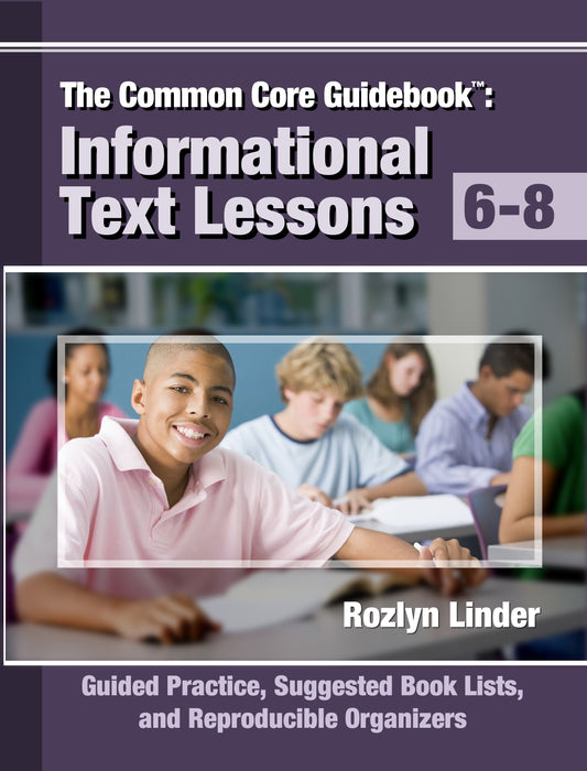 The Common Core Guidebook, Grades 6-8: Informational Text Lessons, Guided Practice, Suggested Book Lists, and Reproducible Organizers