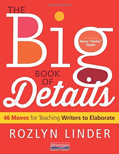 The Big Book of Details: 46 Moves for Teaching Writers to Elaborate - TeachMojo